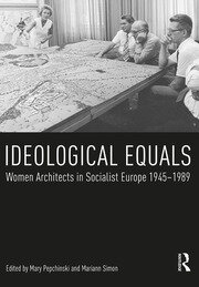 Ideological Equals: Women Architects in Socialist Europe 1945-1989 book cover