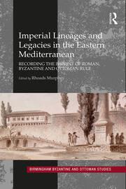 Imperial Lineages and Legacies in the Eastern Mediterranean: Recording the Imprint of Roman, Byzantine and Ottoman Rule book cover