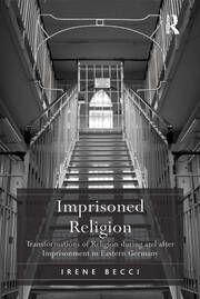 Imprisoned Religion: Transformations of Religion during and after Imprisonment in Eastern Germany book cover