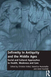 Infirmity in Antiquity and the Middle Ages: Social and Cultural Approaches to Health, Weakness and Care book cover