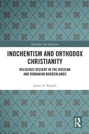 Inochentism and Orthodox Christianity: Religious Dissent in the Russian and Romanian Borderlands book cover