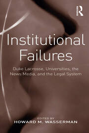 Institutional Failures: Duke Lacrosse, Universities, the News Media, and the Legal System book cover