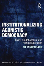 Institutionalizing Agonistic Democracy: Post-Foundationalism and Political Liberalism book cover