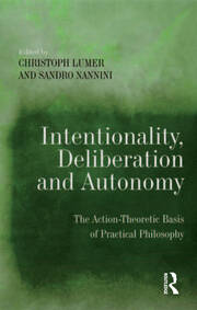 Intentionality, Deliberation and Autonomy: The Action-Theoretic Basis of Practical Philosophy book cover