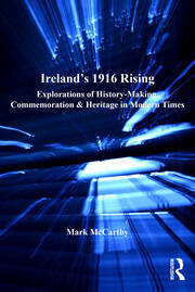 Ireland's 1916 Rising: Explorations of History-Making, Commemoration & Heritage in Modern Times book cover