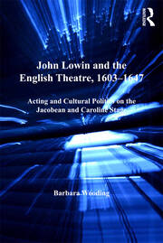 John Lowin and the English Theatre, 1603�1647: Acting and Cultural Politics on the Jacobean and Caroline Stage book cover