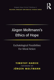 Jürgen Moltmann's Ethics of Hope: Eschatological Possibilities For Moral Action book cover