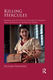Killing Hercules: Deianira and the Politics of Domestic Violence, from Sophocles to the War on Terror book cover
