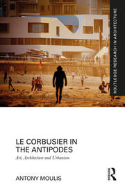 Le Corbusier in the Antipodes: Art, Architecture and Urbanism book cover