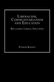 Liberalism, Communitarianism and Education: Reclaiming Liberal Education book cover