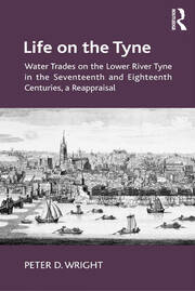 Life on the Tyne: Water Trades on the Lower River Tyne in the Seventeenth and Eighteenth Centuries, a Reappraisal book cover