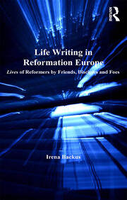 Life Writing in Reformation Europe: Lives of Reformers by Friends, Disciples and Foes book cover