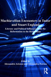 Machiavellian Encounters in Tudor and Stuart England: Literary and Political Influences from the Reformation to the Restoration book cover