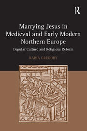 Marrying Jesus in Medieval and Early Modern Northern Europe: Popular Culture and Religious Reform book cover
