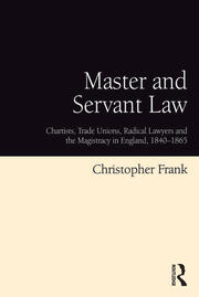 Master and Servant Law: Chartists, Trade Unions, Radical Lawyers and the Magistracy in England, 1840–1865 book cover
