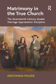 Matrimony in the True Church: The Seventeenth-Century Quaker Marriage Approbation Discipline book cover