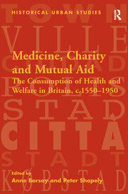 Medicine, Charity and Mutual Aid: The Consumption of Health and Welfare in Britain, c.1550–1950 book cover