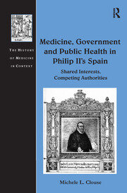 Medicine, Government and Public Health in Philip II's Spain: Shared Interests, Competing Authorities book cover