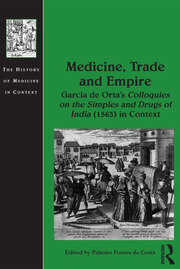 Medicine, Trade and Empire: Garcia de Orta's Colloquies on the Simples and Drugs of India (1563) in Context book cover