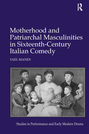 Motherhood and Patriarchal Masculinities in Sixteenth-Century Italian Comedy book cover
