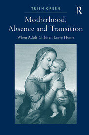 Motherhood, Absence and Transition: When Adult Children Leave Home book cover