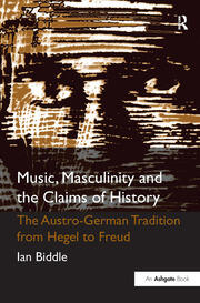 Music, Masculinity and the Claims of History: The Austro-German Tradition from Hegel to Freud book cover