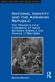 National Identity and the Agrarian Republic: The Transatlantic Commerce of Ideas between America and France (1750–1830) book cover