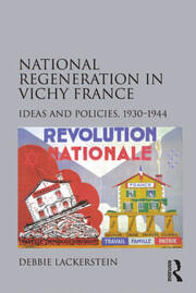 National Regeneration in Vichy France: Ideas and Policies, 1930–1944 book cover