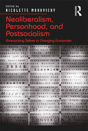 Neoliberalism, Personhood, and Postsocialism: Enterprising Selves in Changing Economies book cover