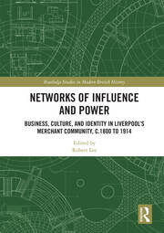 Networks of Influence and Power: Business, Culture and Identity in Liverpool's Merchant Community, c.1800 to 1914 book cover
