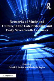 Networks of Music and Culture in the Late Sixteenth and Early Seventeenth Centuries: A Collection of Essays in Celebration of Peter Philips’s 450th Anniversary book cover