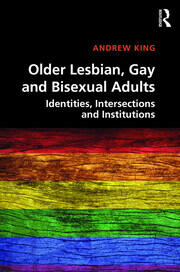 Older Lesbian, Gay and Bisexual Adults: Identities, intersections and institutions book cover