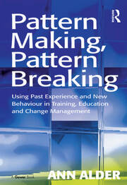 Pattern Making, Pattern Breaking: Using Past Experience and New Behaviour in Training, Education and Change Management book cover