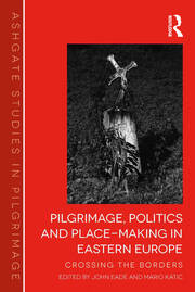 Pilgrimage, Politics and Place-Making in Eastern Europe: Crossing the Borders book cover