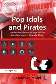 Pop Idols and Pirates: Mechanisms of Consumption and the Global Circulation of Popular Music book cover