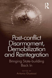 Post-conflict Disarmament, Demobilization and Reintegration: Bringing State-building Back In book cover