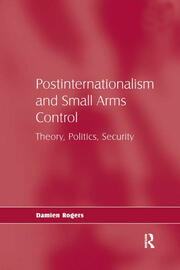 Postinternationalism and Small Arms Control: Theory, Politics, Security book cover