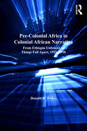 Pre-Colonial Africa in Colonial African Narratives: From Ethiopia Unbound to Things Fall Apart, 1911–1958 book cover
