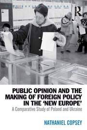 Public Opinion and the Making of Foreign Policy in the 'New Europe': A Comparative Study of Poland and Ukraine book cover