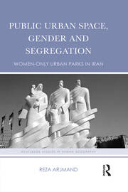 Public Urban Space, Gender and Segregation: Women-only urban parks in Iran book cover