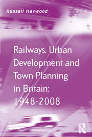 Railways, Urban Development and Town Planning in Britain: 1948–2008 book cover