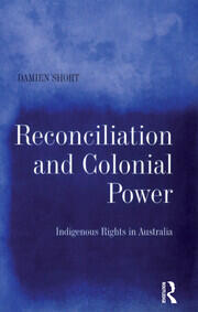 Reconciliation and Colonial Power: Indigenous Rights in Australia book cover