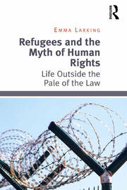 Refugees and the Myth of Human Rights: Life Outside the Pale of the Law book cover