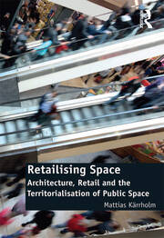 Retailising Space: Architecture, Retail and the Territorialisation of Public Space book cover