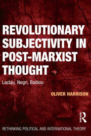 Revolutionary Subjectivity in Post-Marxist Thought: Laclau, Negri, Badiou book cover