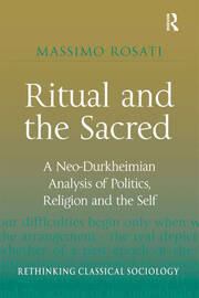 Ritual and the Sacred: A Neo-Durkheimian Analysis of Politics, Religion and the Self book cover