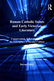 Roman Catholic Saints and Early Victorian Literature: Conservatism, Liberalism, and the Emergence of Secular Culture book cover