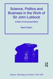 Science, Politics and Business in the Work of Sir John Lubbock: A Man of Universal Mind book cover