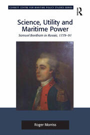 Science, Utility and Maritime Power: Samuel Bentham in Russia, 1779-91 book cover