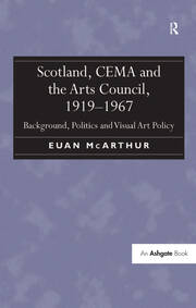 Scotland, CEMA and the Arts Council, 1919-1967: Background, Politics and Visual Art Policy book cover
